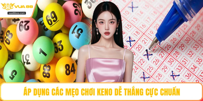 Áp dụng các mẹo chơi Keno dễ thắng cực chuẩn