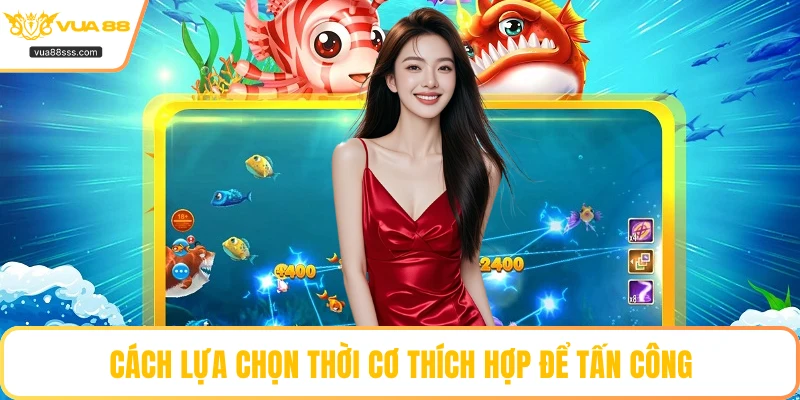 Cách lựa chọn thời cơ thích hợp để tấn công
