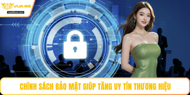 Chính sách bảo mật giúp tăng uy tín thương hiệu