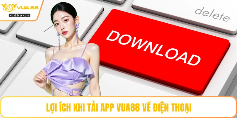 Lợi ích khi tải app VUA88 về điện thoại