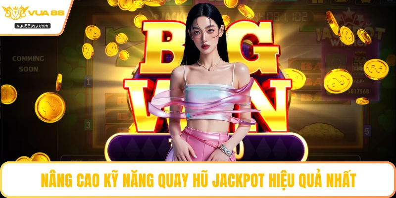 Nâng cao kỹ năng quay hũ jackpot hiệu quả nhất