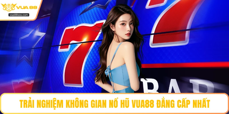 Trải nghiệm không gian nổ hũ VUA88 đẳng cấp nhất